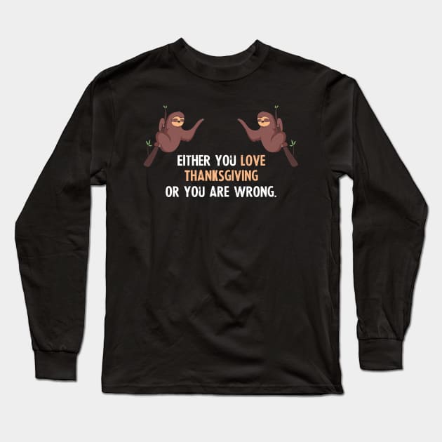 Either You Love Thanksgiving Or You Are Wrong - With Cute Sloths Hanging Long Sleeve T-Shirt by divawaddle